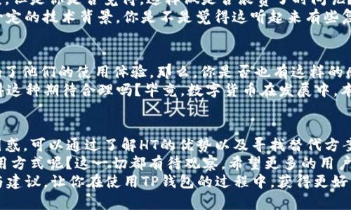   TP钱包支付只能使用HT？真正的原因和解决方案！ /   
 guanjianci TP钱包, HT, 数字货币, 钱包支付 /guanjianci 

TP钱包简介
随着数字货币的逐渐普及，越来越多的人开始接触到不同类型的数字资产管理工具，其中TP钱包因其安全性与便捷性，逐渐成为不少用户的首选。但是，随着使用的深入，你是否遇到过这样的困惑：“TP钱包为何只能使用HT进行支付呢？”此文将帮助你揭开这一疑问的背后真相，并为你提供可行的解决方案。

TP钱包的定义与作用
TP钱包，作为一家数字货币钱包，专注于为用户提供安全、便捷的数字资产管理体验。用户不仅可以在TP钱包中存储和管理多种数字货币，还能通过这个钱包进行交易、支付等操作。这种多功能性是TP钱包的一个显著特点，然而，一些用户在使用时可能会发现，TP钱包仅支持HT（火币Token）进行支付。

为何TP钱包只能用HT？
那么，为什么TP钱包只能使用HT呢？首先，HT作为火币交易所推出的Token，是一种具有高度流动性的数字资产。在TP钱包的平台上，使用HT进行交易和支付，可以保证交易的速度和稳定性。
其次，火币平台的生态体系相对封闭，很多金融服务或工具都绑定了HT进行交易。这种设置可能出于安全考虑。在数字货币的全球市场中，安全性是用户最关心的问题之一。而HT与火币交易所的深度绑定可以降低潜在的风险。
最后，TP钱包团队可能在技术和运营上选择了HT作为主要支付方式。这种选择可能能够为用户提供更好的服务，创造更为流畅的用户体验，同时还可以降低交易过程中的复杂性。

HT的优势
当然，HT本身也是有其独特优势的。你可能会好奇HT和其他数字货币相比有什么特别之处？首先，HT的流通性极高，用户在市场上可以很容易地进行买卖。其次，HT还经常使用户定期享有某些福利，比如持有HT的用户在火币交易所进行交易可以享受更低的手续费。
此外，HT在火币的生态中也越来越扮演着重要角色。有越来越多的项目开始支持HT，让持有HT的用户能够获得更多的投资机会。这是不是让你觉得，持有HT也是一件值得的事情呢？

如何解决TP钱包仅支持HT的问题
如果你对TP钱包仅支持HT的这一点感到无奈，不妨考虑以下几种解决方案。首先，考虑将你的资产分散到其他支持多种数字货币的钱包中。虽然TP钱包功能强大，但在安全和多样性上不妨再增添一些选项。
其次，你也可以尝试通过交易所，将你的资产兑换成HT，然后再使用TP钱包进行支付。虽然过程略显繁琐，但这无疑是一个解决方案。但是你是否觉得，这样做是否浪费了时间呢？
如果你是一位有编程基础的用户，还可以考虑通过API接口开发自己的解决方案，来实现不同数字货币之间的互通。但是，这需要一定的技术背景，你是不是觉得这听起来有些复杂？

用户对TP钱包的反馈与建议
通过走访不同用户，我们发现，关于TP钱包的反馈多种多样。有用户认为，TP钱包的功能非常强大，但支持的支付方式单一确实影响了他们的使用体验。那么，你是否也有这样的感受呢？
一些用户则表示，希望TP钱包能够在未来的版本中增加对其他主流数字货币的支持，这样可以让他们的管理更加灵活多样。你觉得这种期待合理吗？毕竟，数字货币在发展中，本就需要适应市场的变化。

总结
综上所述，TP钱包之所以只能使用HT进行支付，背后有着多方面的原因，包括安全性、流通性和平台生态的考虑。如果你对此感到困惑，可以通过了解HT的优势以及寻找替代方案来改善你使用TP钱包的体验。
作为用户，是否认为单一的支付方式限制了钱包的使用体验？未来TP钱包是否应该增加对其他数字货币的支持，还是继续HT的使用方式呢？这一切都有待观察。希望更多的用户参与到这一讨论中来，为我们提供更为丰富的见解与建议。
无论你是数字货币的新手，还是有一定经验的投资者，TP钱包无疑是一个值得关注的工具。希望本文能为你提供一些实用的信息与建议，让你在使用TP钱包的过程中，获得更好的体验。