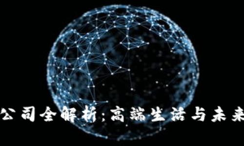 南充豪宅区块链公司全解析：高端生活与未来科技的完美结合