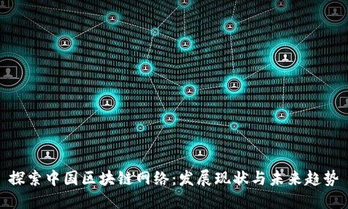 探索中国区块链网络：发展现状与未来趋势