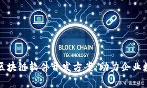全面解析区块链软件开发方案：助力企业数字化转型