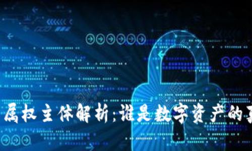 区块链的所属权主体解析：谁是数字资产的真正拥有者？