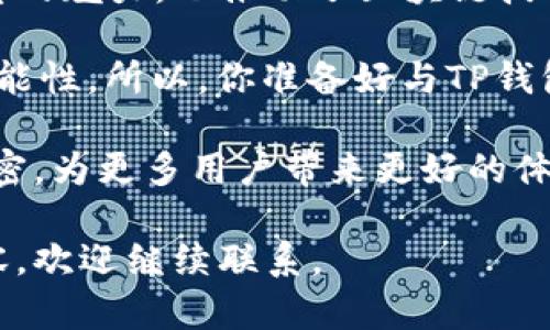 当然可以提到TP钱包（TokenPocket）与FIL（Filecoin）之间的关系。在加密货币和区块链技术不断发展的今天，TP钱包作为一个多链钱包，为用户提供了便捷的资产管理方式，而Filecoin作为去中心化存储协议，正好可以与TP钱包结合使用。

以下是关于这两个话题的详细内容：

TP钱包与Filecoin的完美结合

TP钱包是一个为用户提供多种数字资产管理的工具，支持众多公链和代币。用户可以轻松地在TP钱包中存储、转账和交易各种加密资产。而Filecoin（FIL）则是一个去中心化的存储网络，旨在为用户提供安全且高效的数据存储解决方案。这两者的结合，为加密货币投资者和数据存储需求者带来了更多的选择。

TP钱包的优势

TP钱包不仅仅是一个存储数字资产的平台。它还有许多其他优势，首先是安全性。使用TP钱包，用户可以通过助记词和私钥保护自己的资产，确保只有自己能够访问。此外，它支持多个链的资产，这意味着用户可以不必在不同的钱包之间切换。你是不是也觉得这种便捷性非常吸引人？

与此同时，TP钱包的操作界面非常友好，新手用户也能迅速上手。这对于很多刚刚进入加密领域的人来说，实在是一个福音。通过TP钱包，用户可以实时查看市场行情、进行交易，甚至参与一些去中心化金融（DeFi）项目。

Filecoin的独特之处

Filecoin的出现是为了应对传统云存储的弊端。在当今数据爆炸的时代，存储和管理数据的需求变得愈发重要。而Filecoin则通过区块链技术为用户提供了一种去中心化的存储方案。在这一网络中，用户不仅可以将自己的数据存储在全球各地的节点上，还能通过Filecoin奖励那些提供存储服务的用户。

这种机制的优势在于提高了数据的分散性和安全性，使得数据不再集中在少数几家公司的服务器中。你是否曾担心过在一个中心化平台上的数据安全问题？Filecoin的去中心化存储或许是你心目中的理想解决方案。

TP钱包如何与Filecoin互动

TP钱包在处理FIL资产时可以发挥出巨大的作用。用户不仅可以在TP钱包中存储和管理Filecoin，还可以通过钱包直接参与到Filecoin网络的生态中。例如，用户可以使用TP钱包进行FIL的交易、转账，甚至参与到存储市场中去。

这种一体化的体验让用户在处理各种加密资产时变得更加高效。想象一下，你可以通过一个钱包方便地管理所有的数字资产，包括FIL和其他主流币种，难道不觉得这是一种很好的体验吗？

总结与展望

在TP钱包与Filecoin之间建立联系，无疑为加密货币的用户提供了更多的灵活性和便利性。这种多样化的资产管理模式体现了去中心化理念的魅力，也推动了区块链技术的进一步应用。随着加密货币市场和去中心化存储技术的发展，我们可以期待看到更多创新和惊喜。

在未来，TP钱包也许会支持更多的去中心化应用，从而进一步拓展用户的选择。无论是存储数据，还是管理数字资产，用户都将拥有更多的可能性。所以，你准备好与TP钱包和Filecoin一起迎接这个全新的数字时代了吗？

这种结合不仅符合当前市场的需求，更是未来数字资产管理的一种趋势。随着技术的不断进步，相信TP钱包与Filecoin之间的合作会日益紧密，为更多用户带来更好的体验与安全保障。

以上是关于TP钱包和Filecoin之间的关系，可以帮助用户更好地理解这两者如何相辅相成。如果有任何具体的问题或者希望了解更多的内容，欢迎继续联系。