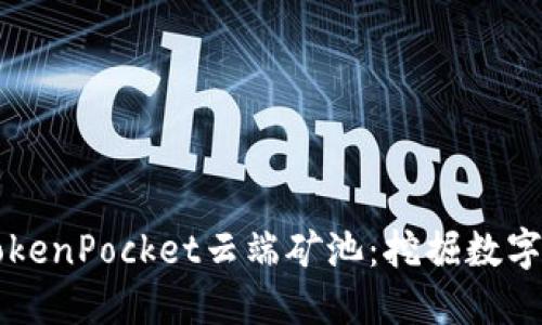 深入了解TokenPocket云端矿池：挖掘数字资产的未来