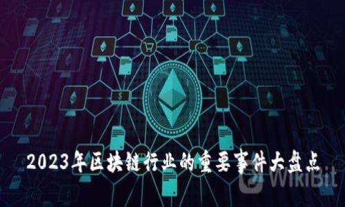 2023年区块链行业的重要事件大盘点