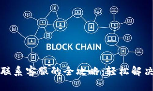 TP冷钱包联系客服的全攻略：轻松解决您的问题