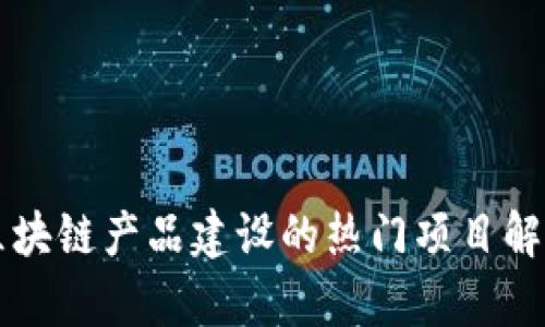 区块链产品建设的热门项目解析
