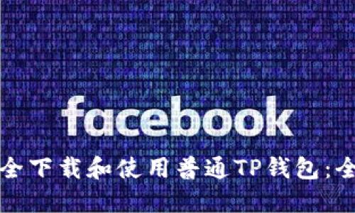 如何安全下载和使用普通TP钱包：全面指南