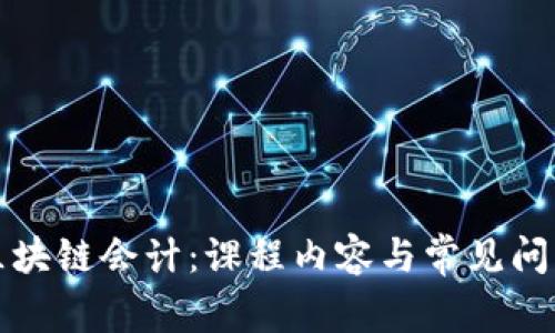 探索区块链会计：课程内容与常见问题解析