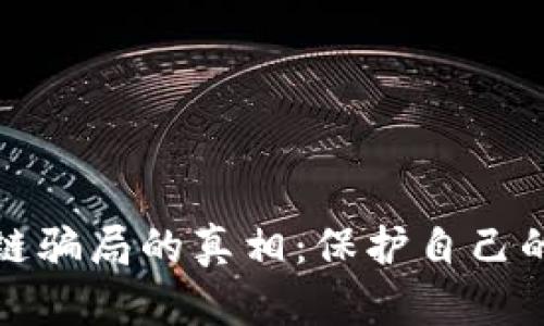 揭示外汇区块链骗局的真相：保护自己的智慧投资之旅