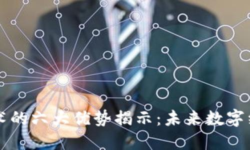 区块链技术的六大优势揭示：未来数字经济的基石