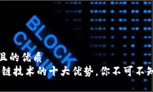 思考一个并且的优质
bianoti区块链技术的十大优势，你不可不知的未来趋势