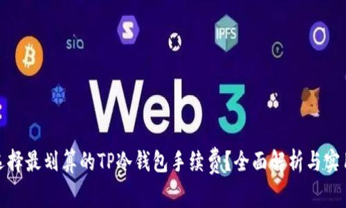 如何选择最划算的TP冷钱包手续费？全面解析与实用建议