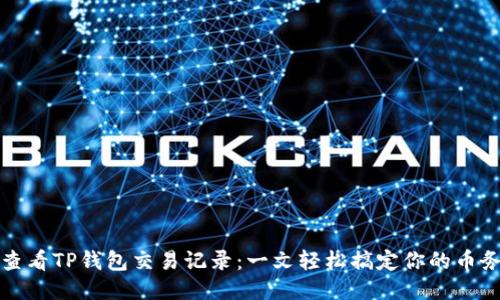 如何查看TP钱包交易记录：一文轻松搞定你的币务管理