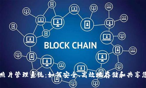 区块链照片管理系统：如何安全、高效地存储和共享您的回忆