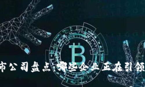 国内区块链上市公司盘点：哪些企业正在引领这一创新潮流？