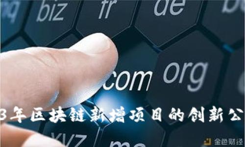 探寻2023年区块链新增项目的创新公司与机会