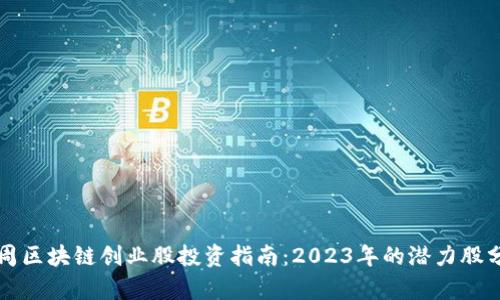 下周区块链创业股投资指南：2023年的潜力股分析