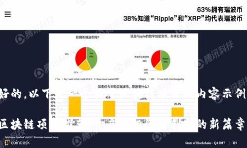 好的，以下是一个关于区块链项目的内容示例：

区块链项目推荐：开启你投资与创新的新篇章