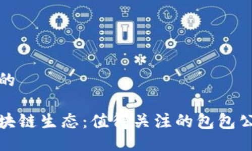 面向及的

探索区块链生态：值得关注的包包公司推荐