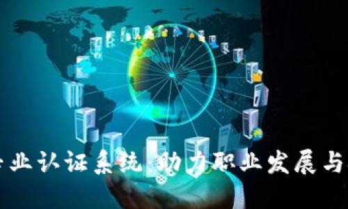 区块链专业认证系统：助力职业发展与技能提升