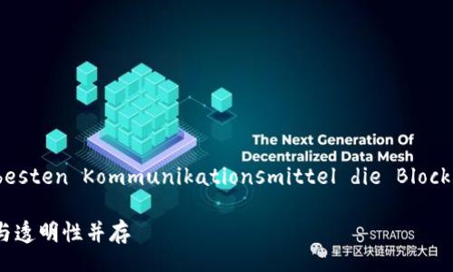  Betrachtung einer der besten Kommunikationsmittel die Blockchain Technologie nutzen 

区块链通讯软件的时代：安全与透明性并存