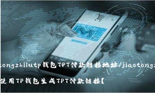 jiaotongzhilutp钱包TPT付款链接地址/jiaotongzhilu

如何使用TP钱包生成TPT付款链接？