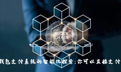 TP钱包支付系统的智能化探索：你可以直接支付吗？