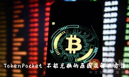 TokenPocket 不能兑换的原因及解决方法