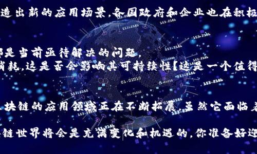 区块链是一种分布式账本技术（DLT），它以去中心化、透明、安全和不可篡改等特点而闻名。以下是对区块链的一些关键要素的详细介绍。

什么是区块链？
区块链本质上是一系列按时间顺序链接在一起的数据块，这些数据块中存储了交易信息。每一个区块都包含一个哈希值、时间戳和交易数据。由于每一个区块都通过加密方式与前一个区块相连，这使得区块链具有极高的安全性。一旦信息被写入区块链，就几乎不可能被更改或删除，这确保了数据的完整性和透明性。

区块链的工作原理
区块链的工作原理可以通过几个步骤来理解。首先，当用户发起交易时，这个交易会被广播到网络中的所有节点。接下来，节点会通过共识机制验证这个交易，以确保其合法性。一旦交易得到验证，它将被打包进一个新块，然后通过该块的哈希值连接到前一个区块，形成链条。最终，整个区块链的更新会被同步到所有节点，这样每个人都有一份最新的账本。

区块链的核心特性
ul
    listrong去中心化：/strong区块链消除了对中央权威机构的依赖，数据分布在网络中的多个节点上，这使得系统更加安全且不易受到攻击。/li
    listrong透明性：/strong区块链上所有的交易都是公开的，任何人都可以查看，确保了交易过程的透明，更容易建立信任。/li
    listrong不可篡改性：/strong区块链使用哈希算法确保数据一旦写入就不能被更改或删除，这为系统提供了防止篡改的保障。/li
    listrong安全性：/strong区块链采用了强加密技术，确保数据在传输和存储过程中的安全，防止数据泄漏和黑客攻击。/li
/ul

区块链的应用领域
区块链的应用并不仅限于加密货币，它在许多其他领域也表现出了潜在价值。以下是一些主要应用领域：
ul
    listrong金融服务：/strong区块链技术可以用于跨境支付、智能合约和证券交易等金融服务，使交易速度更快，成本更低。/li
    listrong供应链管理：/strong通过将产品信息记录在区块链上，可以更清晰地追踪每一个产品的来源和流通路径，增加透明度，减少欺诈行为。/li
    listrong身份认证：/strong区块链可以用于建立去中心化的身份验证系统，帮助用户拥有和控制自己的身份数据，防止身份盗用。/li
    listrong医疗健康：/strong在医疗领域，区块链可以提供安全的病历存储和共享，确保患者数据的隐私和安全，方便医疗服务提供者的信息获取。/li
/ul

区块链的未来前景
你是不是也这么认为，区块链的潜力正日益得到全球的认可？随着技术的不断发展，未来的区块链可能会与人工智能、物联网等新兴技术深度融合，从而创造出新的应用场景。各国政府和企业也在积极探索区块链技术在社会治理、金融体系和数据隐私方面的可能应用。

区块链的挑战
尽管区块链拥有如此多的优点，但它也面临许多挑战。例如，如何保证网络的安全性、如何提高交易的速度和处理量、以及如何满足法律和合规的要求等，都是当前亟待解决的问题。
此外，随着区块链技术和加密货币的普及，对环境影响的关注也日益增加。很多区块链网络（如比特币）由于采用了高耗能的挖矿机制，导致了大量的电力消耗，这是否会影响其可持续性？这是一个值得思考的问题。

结论
总的来说，区块链是一种具有颠覆性潜力的技术，它不仅可以改变金融业，也有可能影响我们的生活方方面面。从身份认证到供应链管理，再到医疗健康，区块链的应用领域正在不断拓展。虽然它面临着许多挑战，但随着技术的不断进步和各方的努力，我们有理由相信，区块链将在未来发挥更加重要的作用。

无论你是对区块链技术感兴趣的普通用户，还是希望深入了解其应用和潜力的专业人士，掌握区块链的基本概念和应用场景都是非常重要的。未来的区块链世界将会是充满变化和机遇的，你准备好迎接这个时代了吗？