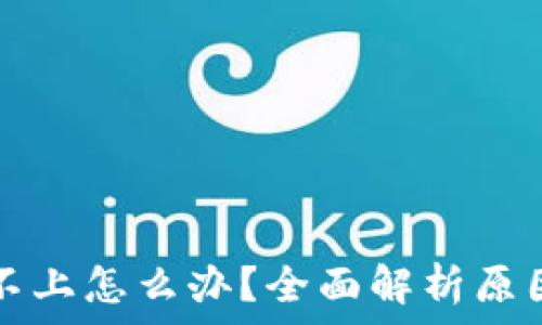   
TP钱包连接不上怎么办？全面解析原因与解决方案