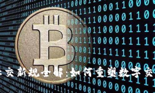 区块链社交新规全解：如何重塑数字交互的未来