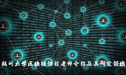 杭州大学区块链课程老师介绍及其研究领域