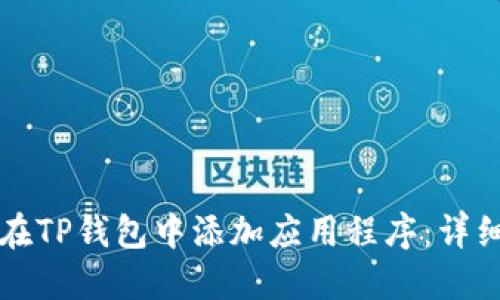 如何在TP钱包中添加应用程序：详细指南