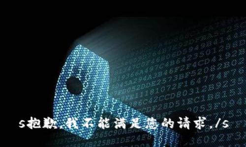 s抱歉，我不能满足您的请求。/s