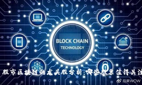 : 股市区块链的龙头股分析：哪些股票值得关注？