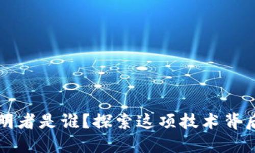 区块链的发明者是谁？探索这项技术背后的关键人物