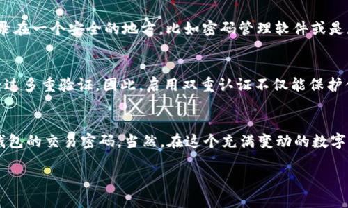   如何找回TP钱包的交易密码？ / 
 guanjianci TP钱包, 交易密码, 找回密码, 区块链钱包 /guanjianci 

引言
在数字货币的世界里，安全和方便是一把双刃剑。TP钱包作为一种流行的区块链钱包，越来越多的人开始使用它进行数字资产的管理。然而，随着使用频率的增加，许多用户可能会因为种种原因忘记了他们的交易密码。特别是当你只记得支付密码而无法恢复交易密码时，情况可能会让人感到焦虑和无助。这篇文章将帮助你了解在忘记TP钱包交易密码的情况下，该如何应对，并提供一些实用的解决方案。

为什么交易密码如此重要？
你有没有想过，为什么交易密码对于区块链钱包如此关键？交易密码是提款、转账及其他交易活动必需的安全保障。它的存在确保了只有你才能对你的资产进行操作，防止未授权的访问。如果没有了这个密码，你就像是失去了对自己资金的控制权。因此，了解如何妥善管理和找回交易密码，对于每个TP钱包用户来说，都显得尤为重要。

确认账户信息
在尝试找回交易密码之前，首先要确认你的TP钱包账户信息是否仍然可用。检查你是否能够成功登录TP钱包，并确保你的支付密码输入正确。如果你能够登入钱包账户，这意味着你还有其他途径可以找回交易密码。如果登录失败，是否是因为钱包过期、被黑客攻击，还是其他原因，这些都需要首先弄清楚。

利用恢复助记词
如果你在设置TP钱包时创建了助记词，那么你幸运了！助记词是用来恢复你钱包中所有信息的重要工具。如果你忘记了交易密码，可以尝试使用助记词来恢复整个钱包。在TP钱包的登录界面，选择“恢复钱包”，然后输入你之前设置的助记词。这样一来，你就可以重新设置交易密码，恢复对钱包的控制权。但是，你是否还记得正确的助记词呢？

联系客服
如果你没有保存助记词，或是不确定如何使用它，TP钱包的客服团队可以为你提供帮助。通过钱包的官方网站或官方社交媒体渠道，联系他们的客服支持，描述你的情况。通常情况下，客服会要求你提供一些验证信息，以确认你的身份。这一步骤是为了保护用户的安全，确保你的资产不会被他人盗用。

使用安全问题找回密码
一些钱包会在用户设置密码时要求回答安全问题。这些问题可以大大提高找回交易密码的成功率。如果TP钱包有此功能，你可以尝试通过回答安全问题来重置你的交易密码。此时，不禁让人思考，安全问题是否真的能有效保护我们的账户安全？

备份和记录
你有没有进行过定期备份和记录自己的密码？如果没有，强烈建议你现在开始。这不仅仅是为了避免遗忘，还是为了确保万一出现紧急情况时，你能顺利找回自己的资产。将密码记录在一个安全的地方，比如密码管理软件或是加密文件夹中，都是不错的选择。这种做法可以减少未来可能出现的混乱和麻烦。

启用双重认证
双重认证（2FA）可以增加一个额外的保护层，即使你忘记了交易密码，攻击者也无法随意操作你的账户。这项功能通过发送验证码到你的手机或邮箱来确保每一次登陆或交易都经过多重验证。因此，启用双重认证不仅能保护你的钱包，也能增加你对钱包管理的信心。

总结
在任何情况下，保持冷静是解决问题的关键。无论是通过助记词、联系客服，还是解决安全问题，尽量保持理智，系统性地排查每一种可能性。经过上述步骤后，相信你能成功找回TP钱包的交易密码。当然，在这个充满变动的数字货币市场中，安全管理是重中之重，你是否也认为定期评估自己的安全设置，能够让你更安心地管理你的资产呢？

希望本文能帮助到你，在这条数字资产的道路上，愿你一路平安，并能顺利掌控自己的财富。如果你还有其他问题或者经验，都欢迎分享给大家，让我们一起成长！