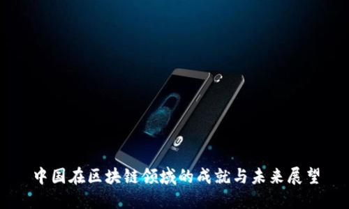中国在区块链领域的成就与未来展望