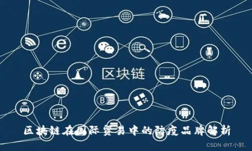 区块链在国际贸易中的防疫品牌解析