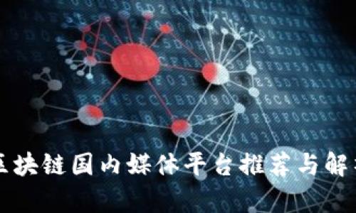 区块链国内媒体平台推荐与解析