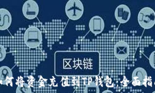   
如何将资金充值到TP钱包：全面指南