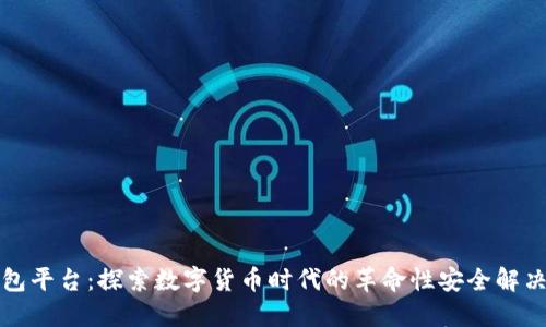 TP钱包平台：探索数字货币时代的革命性安全解决方案