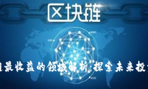 区块链最收益的领域解析：探索未来投资机会