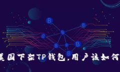 如果美国下架TP钱包，用户