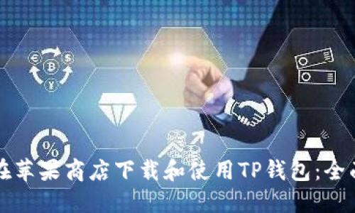 如何在苹果商店下载和使用TP钱包：全面指南