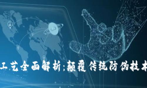 区块链防伪工艺全面解析：颠覆传统防伪技术的创新之路