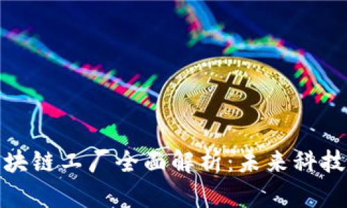 北京区块链工厂全面解析：未来科技的先锋