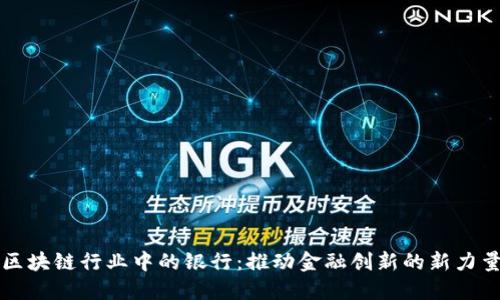 区块链行业中的银行：推动金融创新的新力量