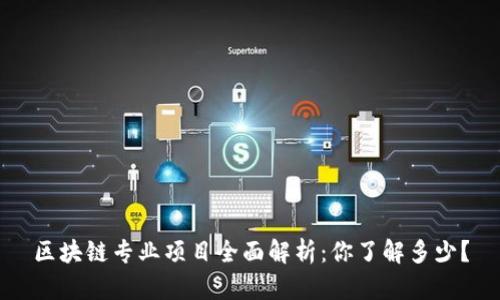 区块链专业项目全面解析：你了解多少？