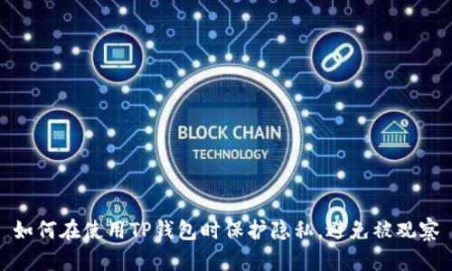 如何在使用TP钱包时保护隐私，避免被观察
